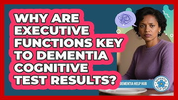 Why Are Executive Functions Key To Dementia Cognitive Test Results? - Dementia Help Hub