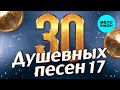 30 ДУШЕВНЫХ ПЕСЕН #17 ♫ ВСЕ САМОЕ НОВОЕ И ЛУЧШЕЕ