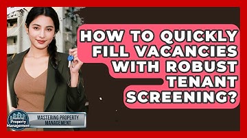 How To Quickly Fill Vacancies With Robust Tenant Screening? - Mastering Property Management