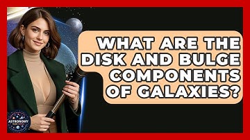What Are The Disk And Bulge Components Of Galaxies? - Astronomy Made Simple