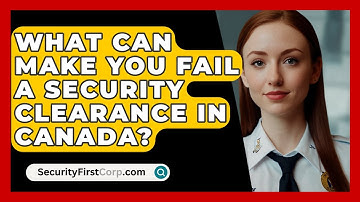 What Can Make You Fail A Security Clearance In Canada? - SecurityFirstCorp.com