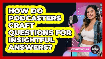How Do Podcasters Craft Questions For Insightful Answers? - Modern Podcaster Hub