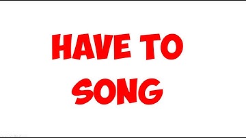 HAVE TO SONG