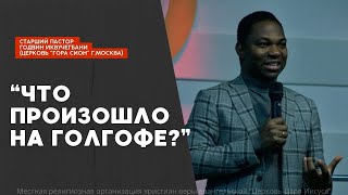 &quot; Что произошло на Голгофе ?&quot; - старший пастор Годвин Иквучегбани (церковь &quot;Гора Сион&quot;,г. Москва)