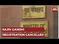 Centre cancels fcra licence of rajiv gandhi foundation  congress news  rahul gandhi