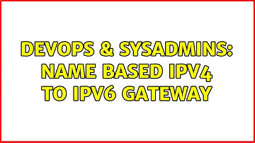 DevOps & SysAdmins: name based ipv4 to ipv6 gateway