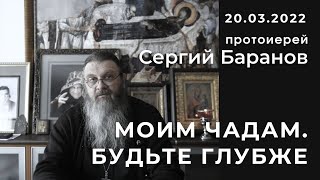 20.03.2022. МОИМ ЧАДАМ. БУДЬТЕ ГЛУБЖЕ. ПРОТОИЕРЕЙ СЕРГИЙ БАРАНОВ