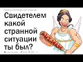 Свидетелем какой странной ситуации ты был?