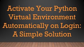 Activate Your Python Virtual Environment Automatically on Login: A Simple Solution