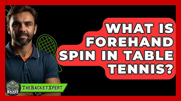 What Is Forehand Spin In Table Tennis? - The Racket Xpert
