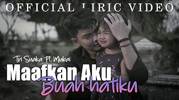 Maafkan Aku Buah Hatiku - Tri Suaka Ft. Mubai (Official Liric Video)