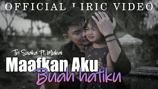 Maafkan Aku Buah Hatiku - Tri Suaka Ft. Mubai (Official Liric Video)
