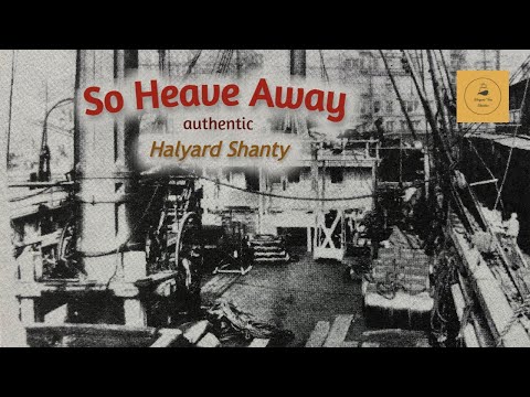 So Heave Away - Halyard Shanty