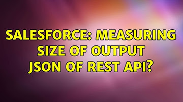 Salesforce: Measuring Size Of output JSON of REST API? (3 Solutions!!)