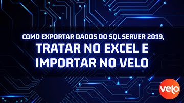 Como exportar dados do SQL Server 2019, tratar no excel e importar no Velo