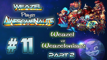 Awesomenauts - #11 - Weazel vs Weazelonians [Part 2]