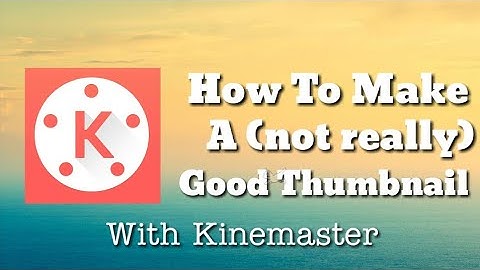 How To Make A Thumbnail With Kinemaster!