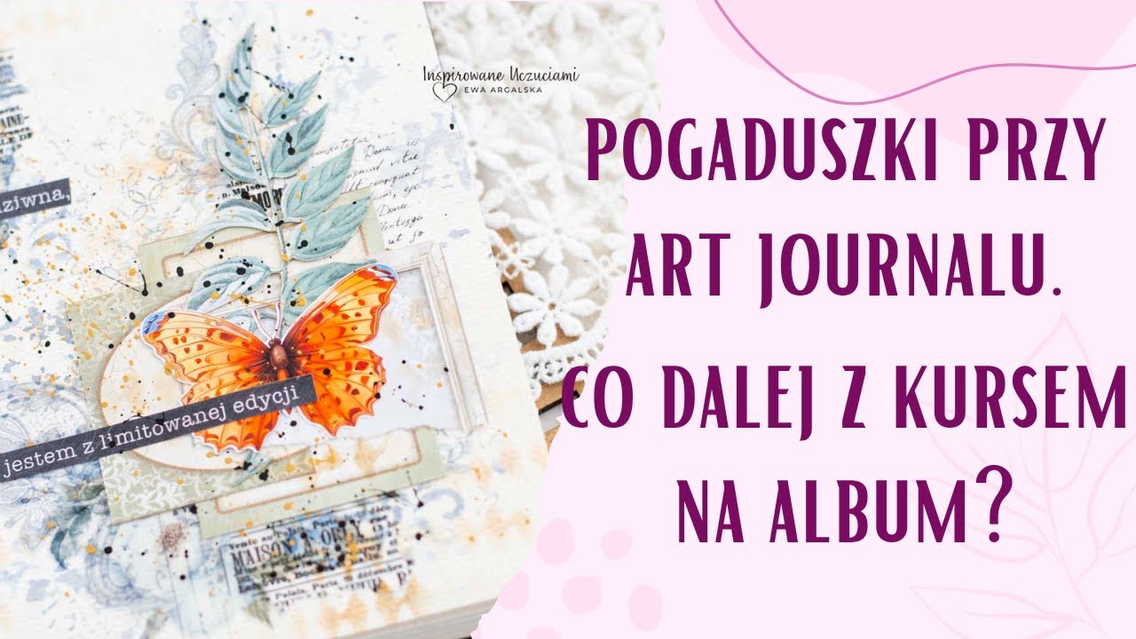 Pogaduszki przy art journalu. Co dalej z darmowym kursem na kobiecy album? | Co u mnie słychać :)