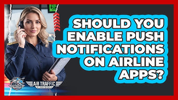 Should You Enable Push Notifications On Airline Apps?