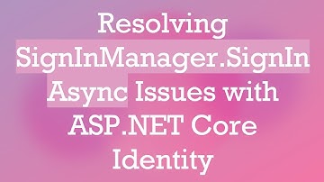 Resolving SignInManager.SignInAsync Issues with ASP.NET Core Identity