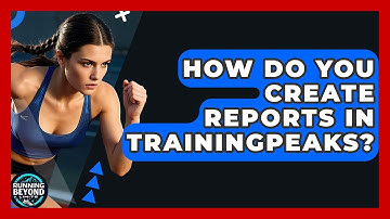 How Do You Create Reports In TrainingPeaks? - Running Beyond Limits