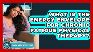 What Is The Energy Envelope For Chronic Fatigue Physical Therapy? - Chronic Fatigue Wellness Guide
