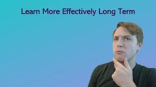 Start Learning More Effectively Long Term