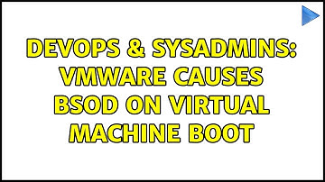 DevOps & SysAdmins: VMware causes BSOD on virtual machine boot
