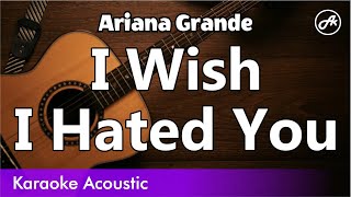 Ariana Grande - I Wish I Hated You (acoustic karaoke)