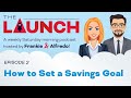 The Launch - Ep. 2 | How to Set a Savings Goal
