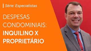 Despesas condominiais: Inquilino x Proprietário | Série: especialistas