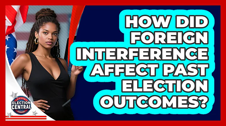 How Did Foreign Interference Affect Past Election Outcomes? - Election Central Channel