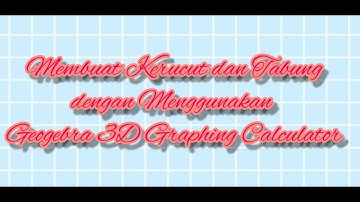 Membuat Kerucut dan Tabung dengan Menggunakan Aplikasi Geogebra 3D Graphing Calculator