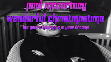 Paul McCartney - Wonderful Christmastime but you're hearing it in your dreams