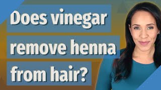 Does vinegar remove henna from hair?