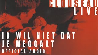 Clouseau  Ik Wil Niet Dat Je Weggaat (Live) [Official Audio]