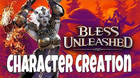 Bless Unleashed - Character Creation