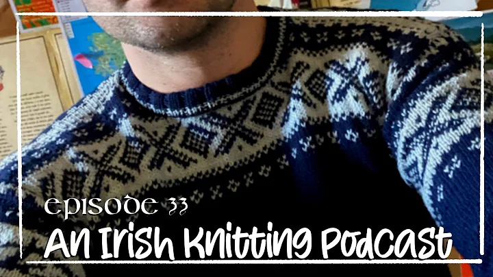 An Irish Knitting Podcast episode  33: Knitting an...