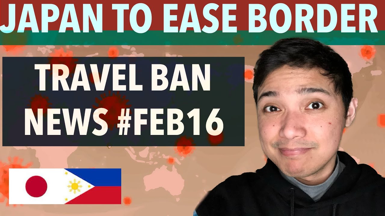 TRAVEL BAN UPDATE FEBRUARY 16 2022 JAPAN TO EASE COVID BORDER CONTROLS, ENTRY QUARANTINE FROM MARCH!