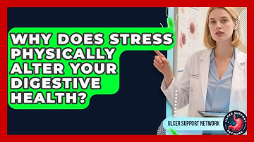 Why Does Stress Physically Alter Your Digestive Health? - Ulcer Support Network