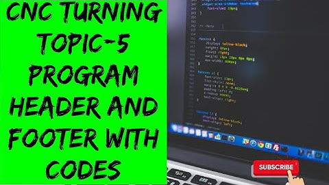 CNC TURNING TOPIC-5(Program header and footer with codes)