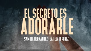 El Secreto es Adorarle - Elvin Perez Feat Samuel Hernandez