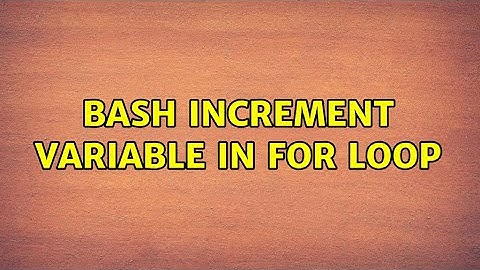 Bash increment variable in for loop (2 Solutions!!)