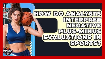 How Do Analysts Interpret Negative Plus-Minus Evaluations in Sports? | Basketball Stats Central News