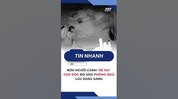 Rợn người cảnh "bé na" cực độc bò vào phòng ngủ lúc rạng sáng | TayNinhTV