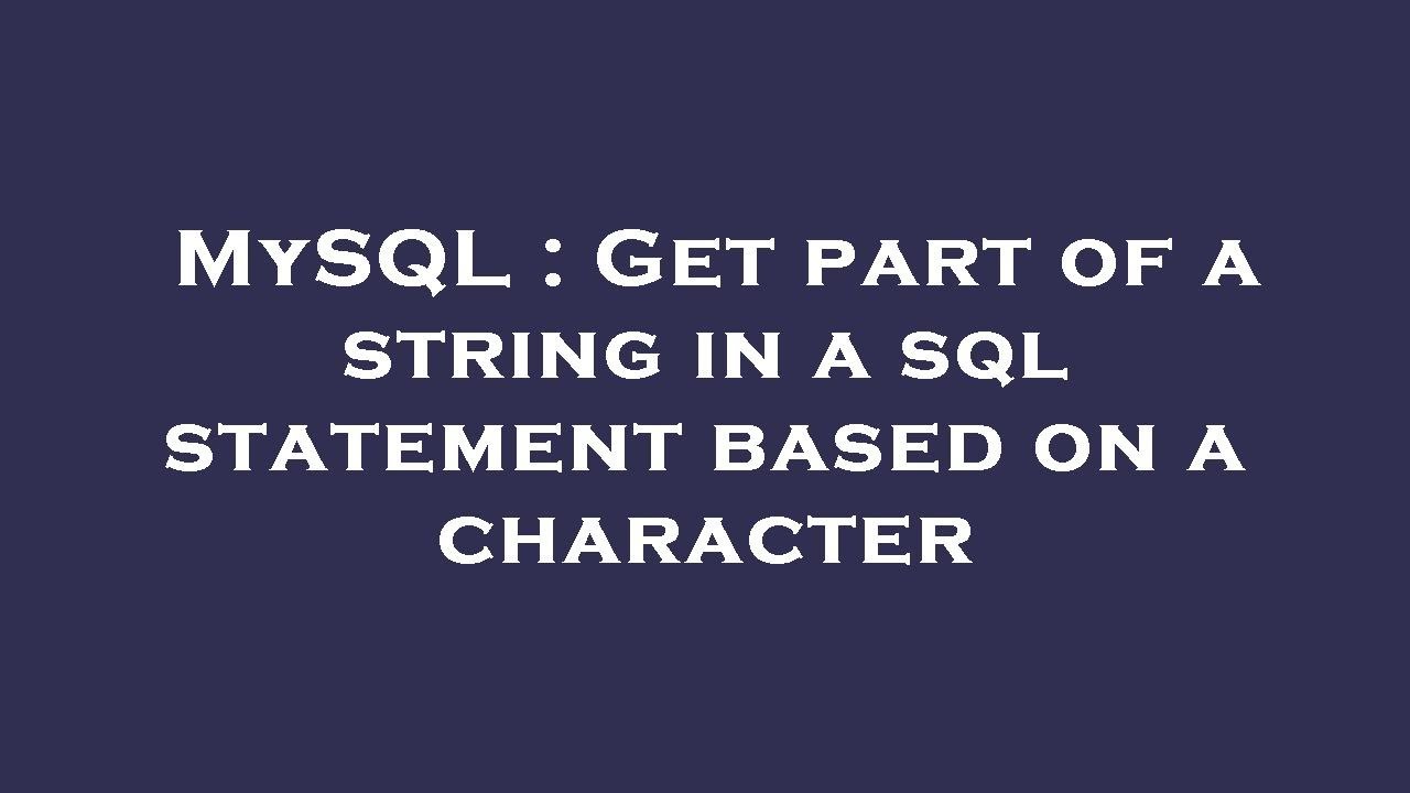 MySQL : Get part of a string in a sql statement based on a character ...