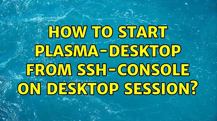 How to start plasma-desktop from SSH-console on desktop session?