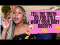 TELL THE TRUTH - DO YOU STILL WANT YOUR BABY DADDY?! 5 TIPS TO TELL!