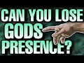 Can you LOSE God's PRESENCE?