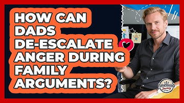 How Can Dads De-escalate Anger During Family Arguments? - Fatherhood Journey Network